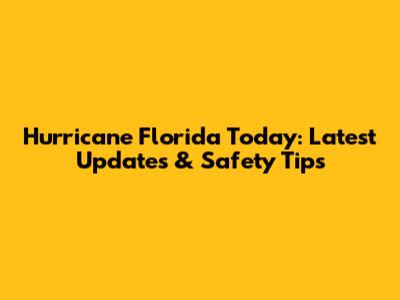 Hurricane Florida Today: Latest Updates & Safety Tips