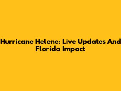 Hurricane Helene: Live Updates And Florida Impact