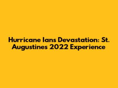 Hurricane Ian's Devastation: St. Augustine's 2022 Experience
