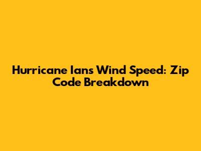 Hurricane Ian's Wind Speed: Zip Code Breakdown