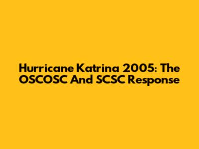 Hurricane Katrina 2005: The OSCOSC And SCSC Response
