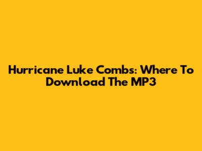 Hurricane Luke Combs: Where To Download The MP3