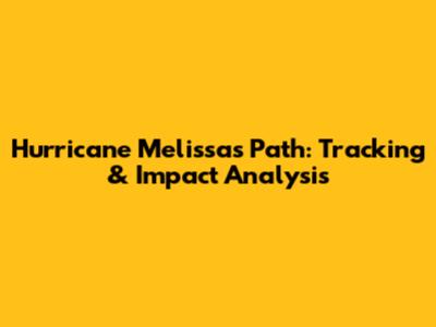 Hurricane Melissa's Path: Tracking & Impact Analysis