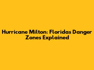 Hurricane Milton: Florida's Danger Zones Explained