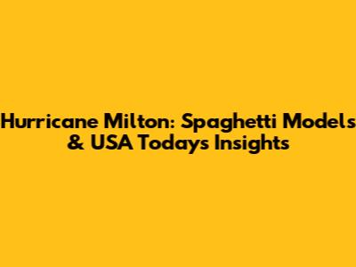 Hurricane Milton: Spaghetti Models & USA Today's Insights