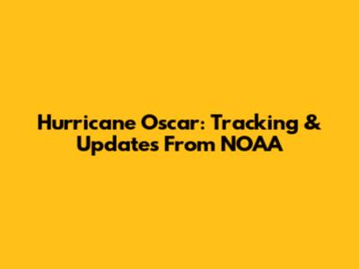 Hurricane Oscar: Tracking & Updates From NOAA