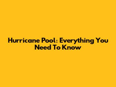 Hurricane Pool: Everything You Need To Know