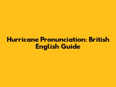 Hurricane Pronunciation: British English Guide
