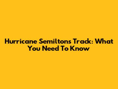 Hurricane Semilton's Track: What You Need To Know