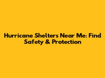 Hurricane Shelters Near Me: Find Safety & Protection
