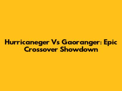 Hurricaneger Vs Gaoranger: Epic Crossover Showdown