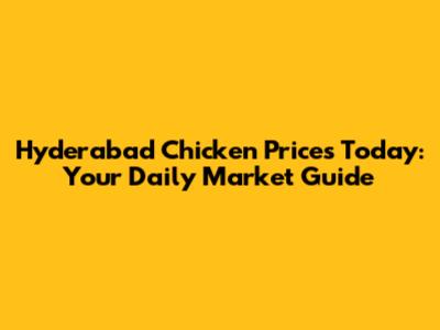 Hyderabad Chicken Prices Today: Your Daily Market Guide