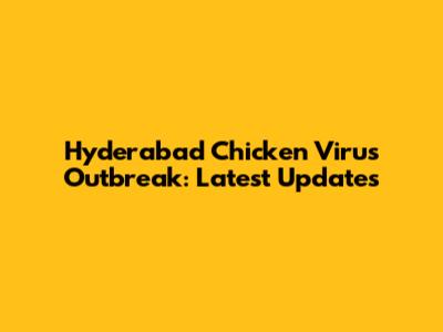 Hyderabad Chicken Virus Outbreak: Latest Updates