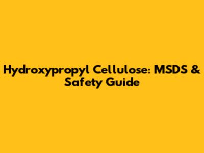 Hydroxypropyl Cellulose: MSDS & Safety Guide