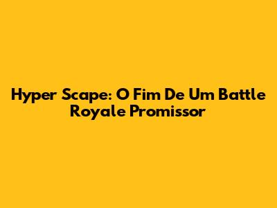 Hyper Scape: O Fim De Um Battle Royale Promissor