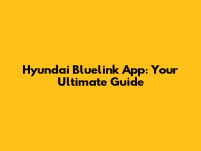 Hyundai Bluelink App: Your Ultimate Guide