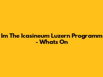 I'm The Icasineum Luzern Programm - What's On