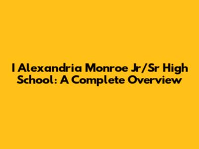 I Alexandria Monroe Jr/Sr High School: A Complete Overview