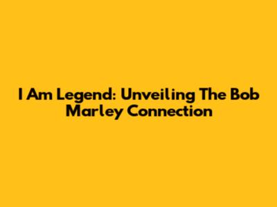 I Am Legend: Unveiling The Bob Marley Connection