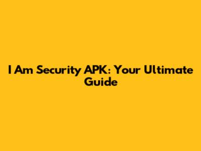 I Am Security APK: Your Ultimate Guide