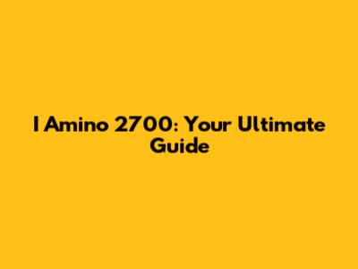 I Amino 2700: Your Ultimate Guide