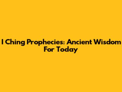 I Ching Prophecies: Ancient Wisdom For Today