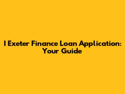 I Exeter Finance Loan Application: Your Guide