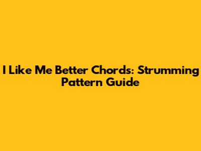 I Like Me Better Chords: Strumming Pattern Guide