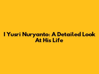 I Yusri Nuryanto: A Detailed Look At His Life