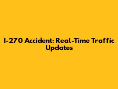 I-270 Accident: Real-Time Traffic Updates