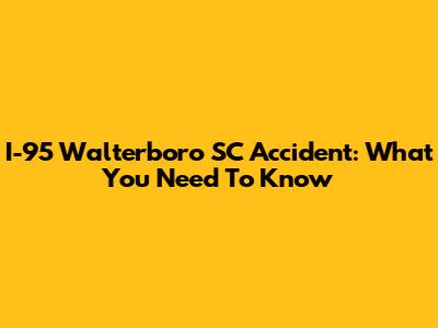 I-95 Walterboro SC Accident: What You Need To Know