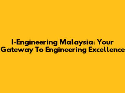 I-Engineering Malaysia: Your Gateway To Engineering Excellence