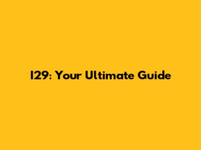I29: Your Ultimate Guide