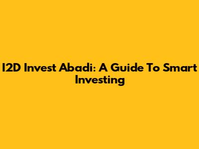 I2D Invest Abadi: A Guide To Smart Investing