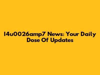 I4u0026amp7 News: Your Daily Dose Of Updates