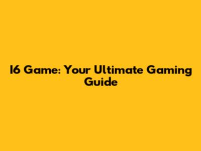 I6 Game: Your Ultimate Gaming Guide