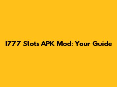 I777 Slots APK Mod: Your Guide