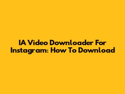 IA Video Downloader For Instagram: How To Download