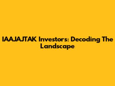 IAAJAJTAK Investors: Decoding The Landscape