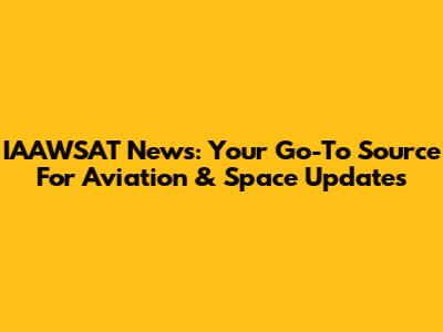 IAAWSAT News: Your Go-To Source For Aviation & Space Updates