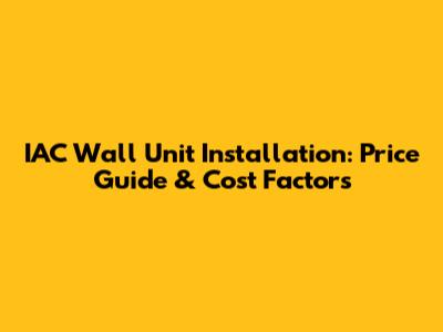 IAC Wall Unit Installation: Price Guide & Cost Factors