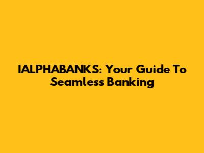 IALPHABANKS: Your Guide To Seamless Banking