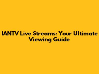 IANTV Live Streams: Your Ultimate Viewing Guide