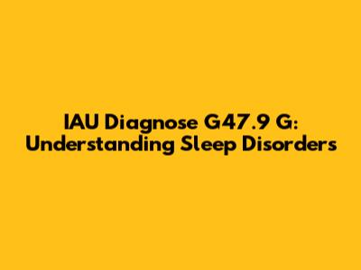 IAU Diagnose G47.9 G: Understanding Sleep Disorders