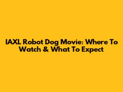 IAXL Robot Dog Movie: Where To Watch & What To Expect
