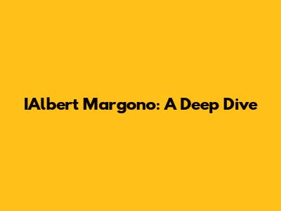 IAlbert Margono: A Deep Dive