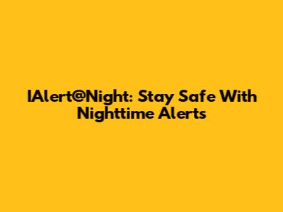 IAlert@Night: Stay Safe With Nighttime Alerts