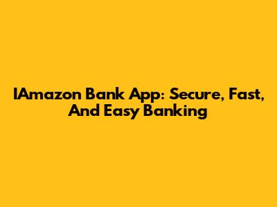 IAmazon Bank App: Secure, Fast, And Easy Banking