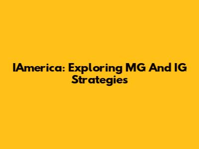 IAmerica: Exploring MG And IG Strategies