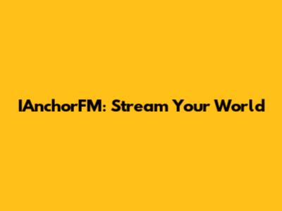 IAnchorFM: Stream Your World